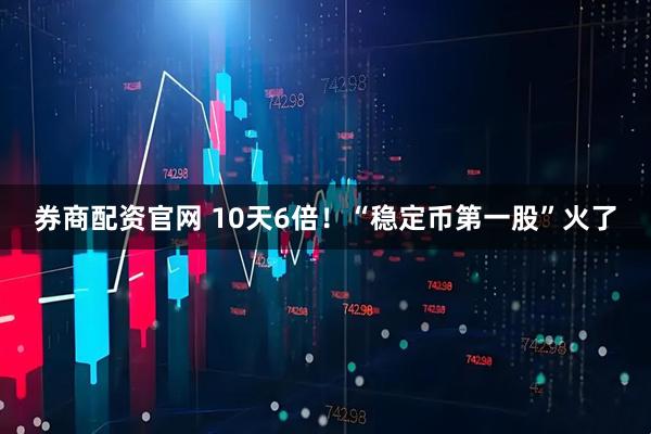 券商配资官网 10天6倍！“稳定币第一股”火了